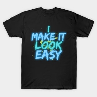 Make it Look Easy - Hard Work T-Shirt